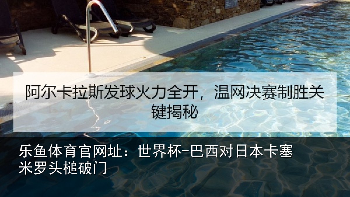 乐鱼体育官网址：世界杯-巴西对日本卡塞米罗头槌破门