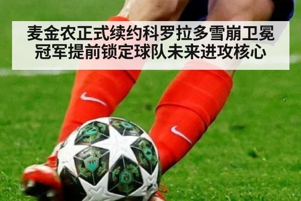 麦金农正式续约科罗拉多雪崩卫冕冠军提前锁定球队未来进攻核心